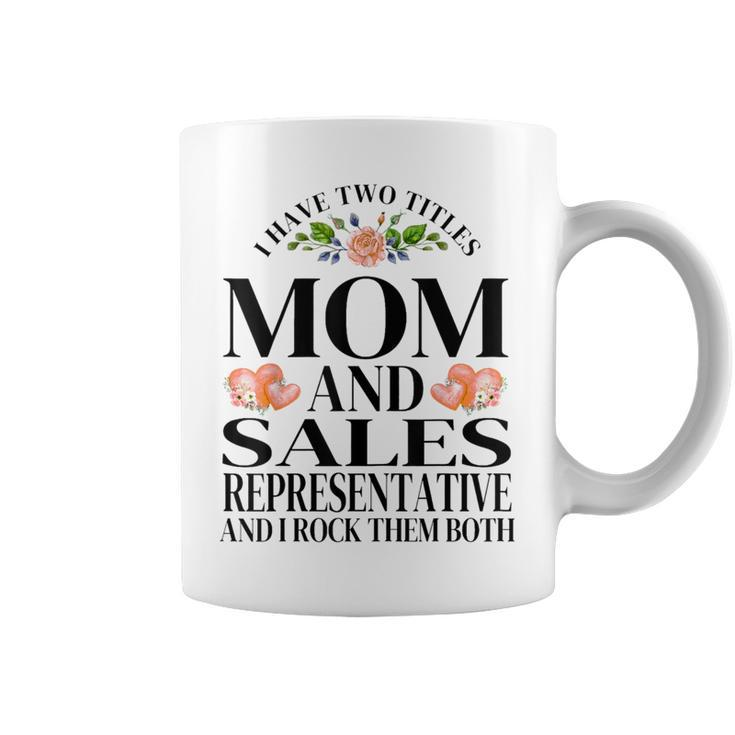 I Have Two Titles Mom And Sales Representative Mother's Day Coffee Mug