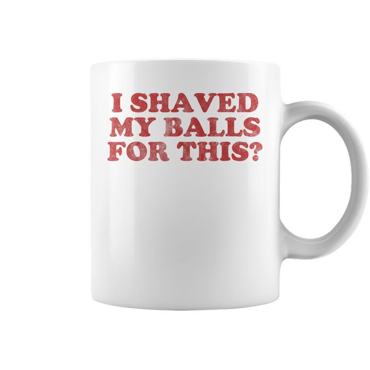 Vintage I Shaved My Balls For This Coffee Mug