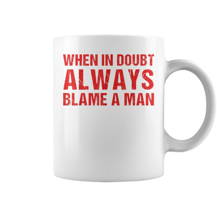When In Doubt Always Blame A Man Quote Saying Coffee Mug