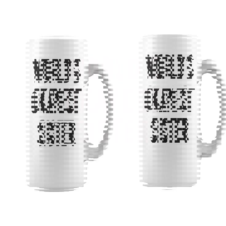Worlds Okayest Sister For Sister Coffee Mug