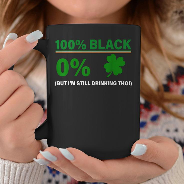100 Black 0 Irish But I'm Still Drinking St Patrick's Day Coffee Mug Unique Gifts