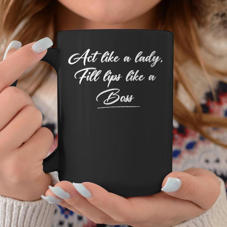 Act Like A Lady Fill Lips Like A Boss Filler Botox Dealer Coffee Mug Unique Gifts