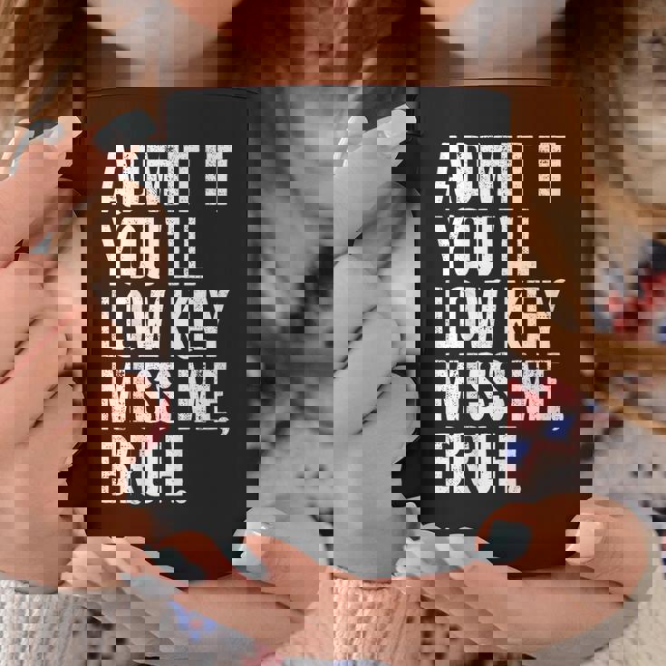 Admit It You'll Low Key Miss Me Bruh End Of School Year Coffee Mug Funny Gifts