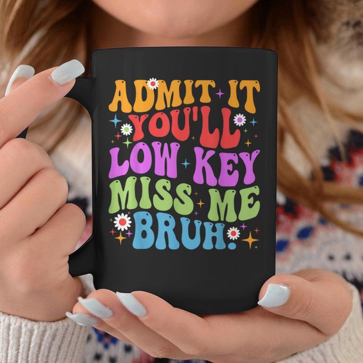 Admit It You'll Low Key Miss Me Bruh Bruh Teacher Coffee Mug Unique Gifts