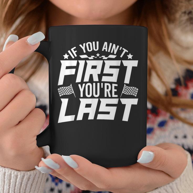 If You Aint First You're Last Car Racing Lovers Track Racing Coffee Mug Unique Gifts