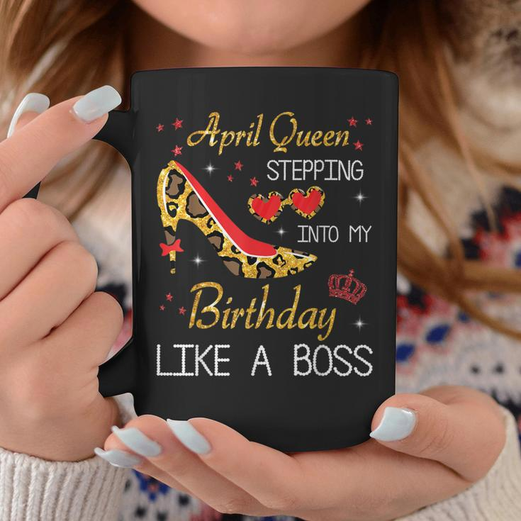 April Queen Stepping Into My Birthday Like A Boss Happy Me Coffee Mug Unique Gifts