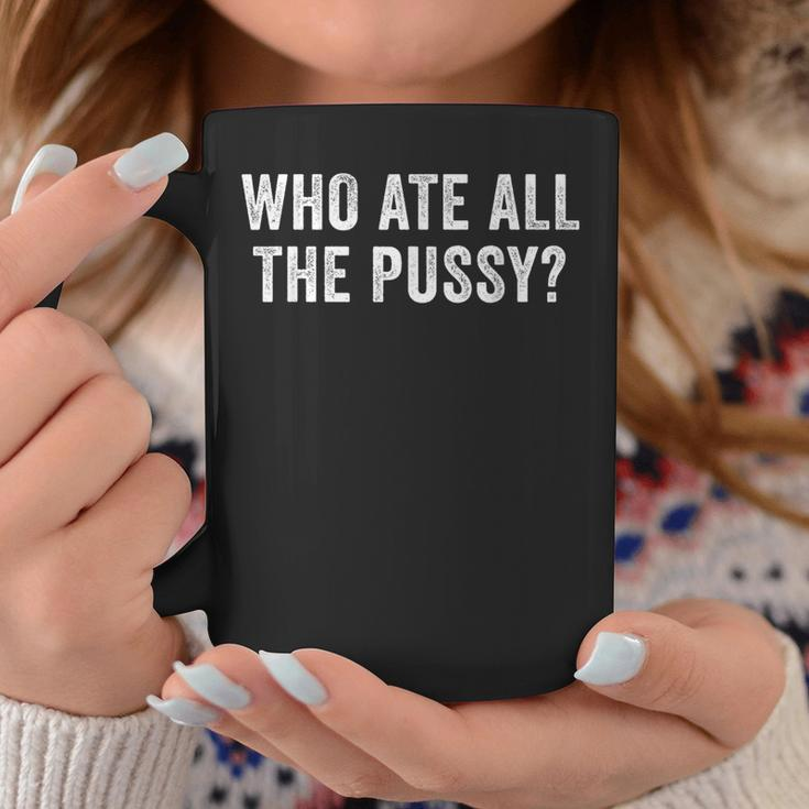 Who Ate All The Pussy Sarcastic Saying Adult Coffee Mug Funny Gifts