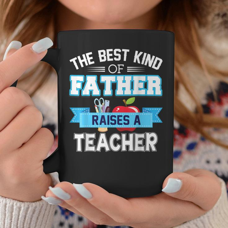 The Best Kind Of Father Raises A Teacher Father Day Dad Coffee Mug Unique Gifts
