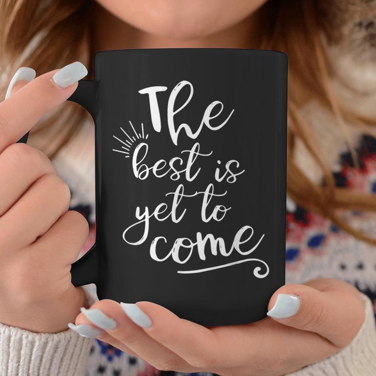 The Best Is Yet To Come Inspirational Coffee Mug Unique Gifts