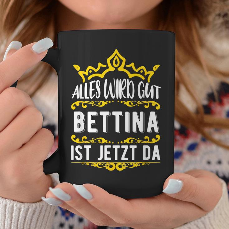 Bettina Alles Wird Gut Bettina Ist Jetzt Da First Name Bettina Tassen Lustige Geschenke