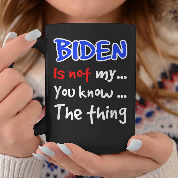 Biden Is Not My You Know The Thing Coffee Mug Unique Gifts
