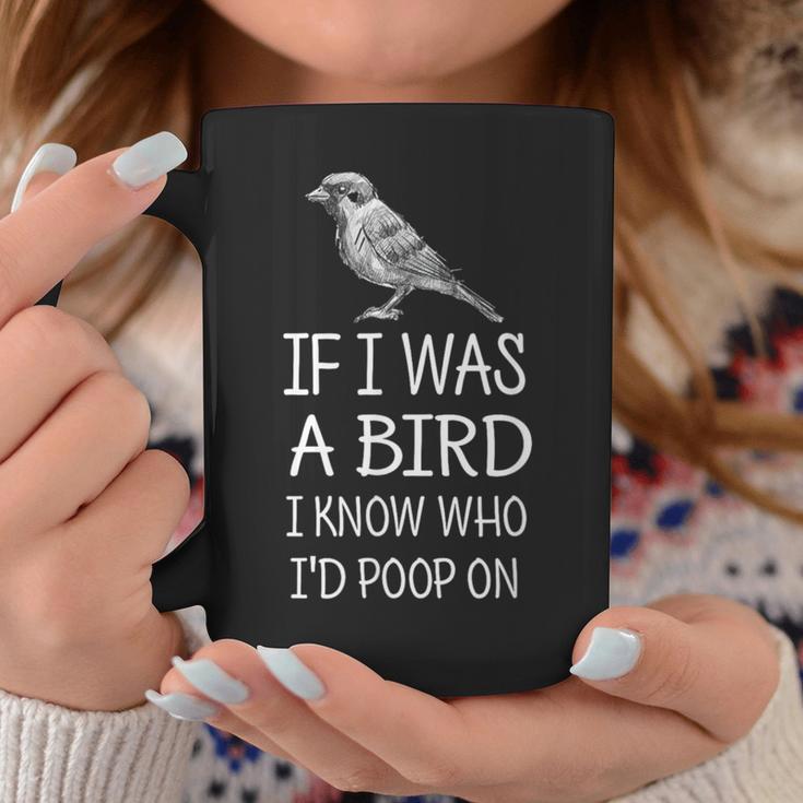 If I Was A Bird I Know Who I'd Poop On Coffee Mug Unique Gifts