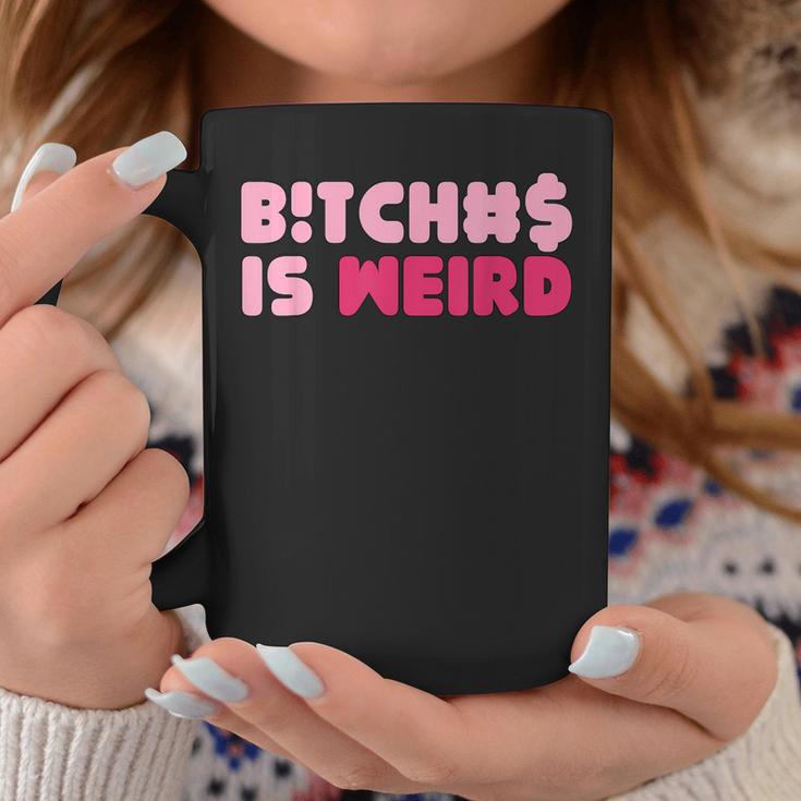 Bitches Is Weird Women Coffee Mug Unique Gifts