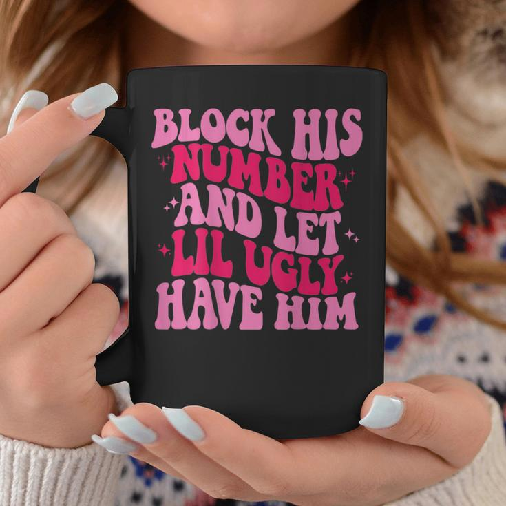 Block His Number And Let Lil Ugly Have Him Trendy On Back Coffee Mug Unique Gifts