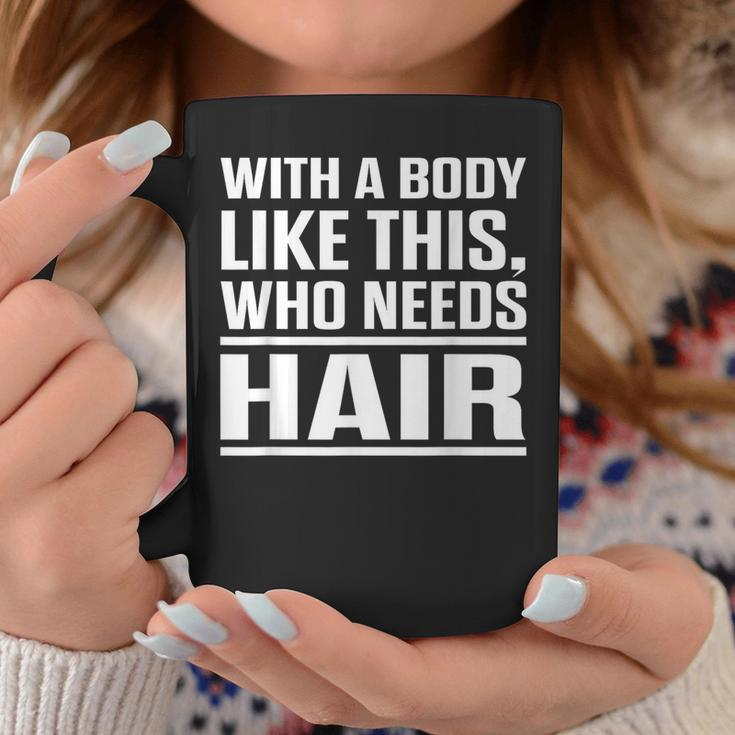 With A Body Like This Who Needs Hair Bald Men Coffee Mug Unique Gifts