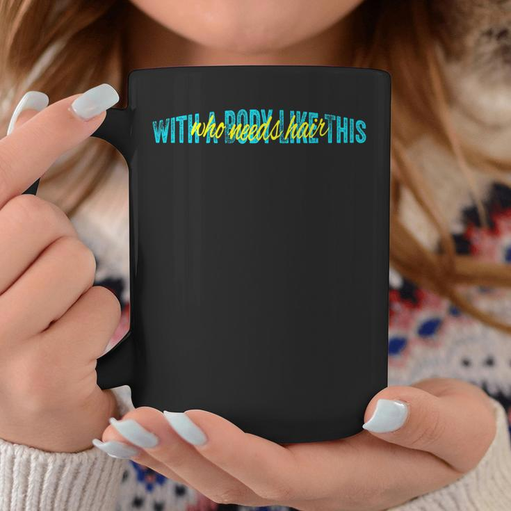 With A Body Like This Who Needs Hair Vintage Coffee Mug Unique Gifts