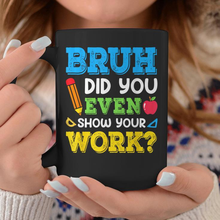 Bruh Did You Even Show Your Work Math Teacher Test Day Coffee Mug Personalized Gifts