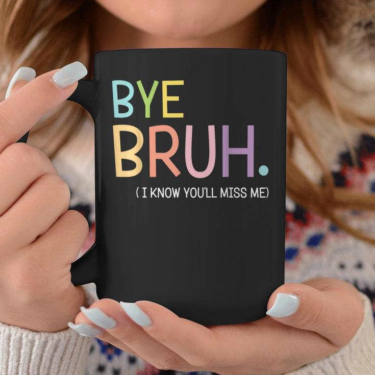 Bye Bruh I Know You'll Miss Me Last Day Of School Teacher Coffee Mug Funny Gifts