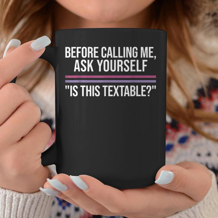 Before Calling Me Ask Yourself Is This Textable Apparel Coffee Mug Unique Gifts