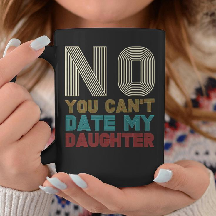 You Can't Date My Daughter Protective Dad Coffee Mug Unique Gifts