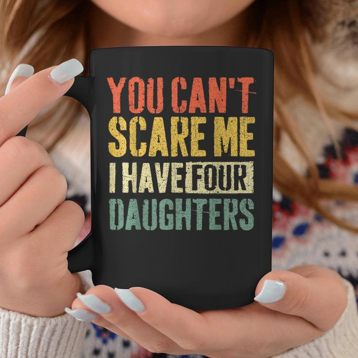 You Can't Scare Me I Have Four Daughters Girl Mom Dad Coffee Mug Unique Gifts