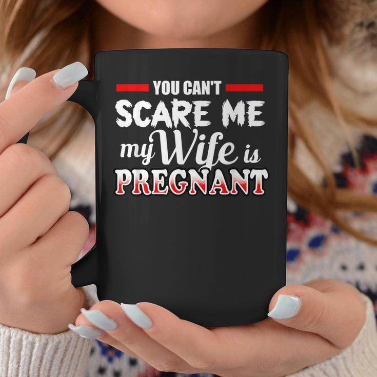 You Cant Scare Me My Wife Is Pregnant Coffee Mug Unique Gifts