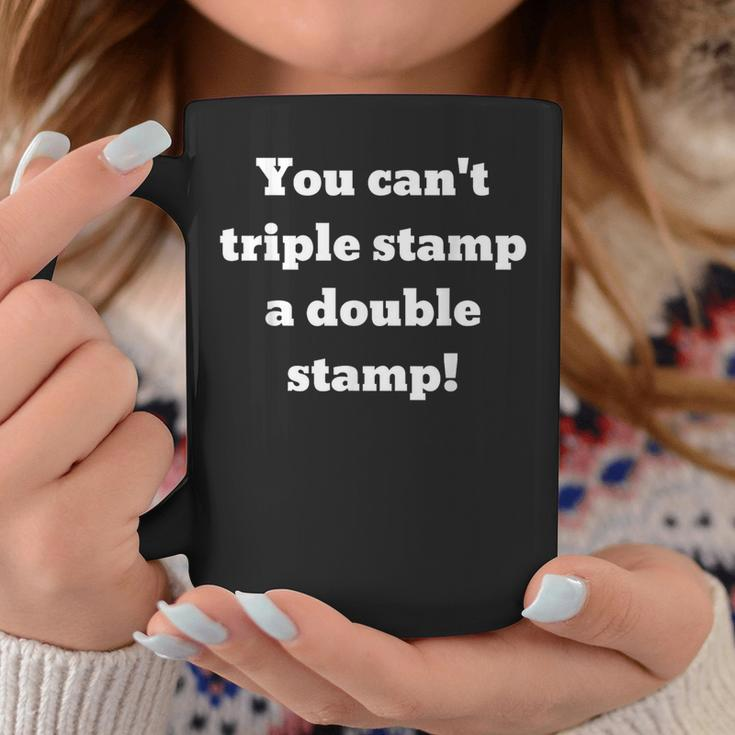 You Can't Triple Stamp A Double Stamp Coffee Mug Unique Gifts