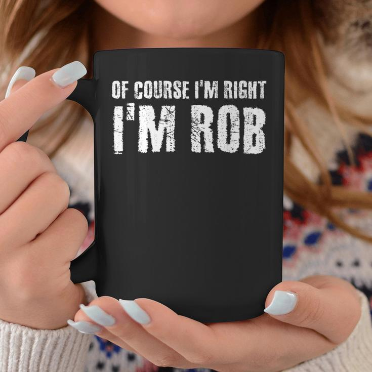 Of Course I'm Right I'm Rob Personalized Name Coffee Mug Unique Gifts