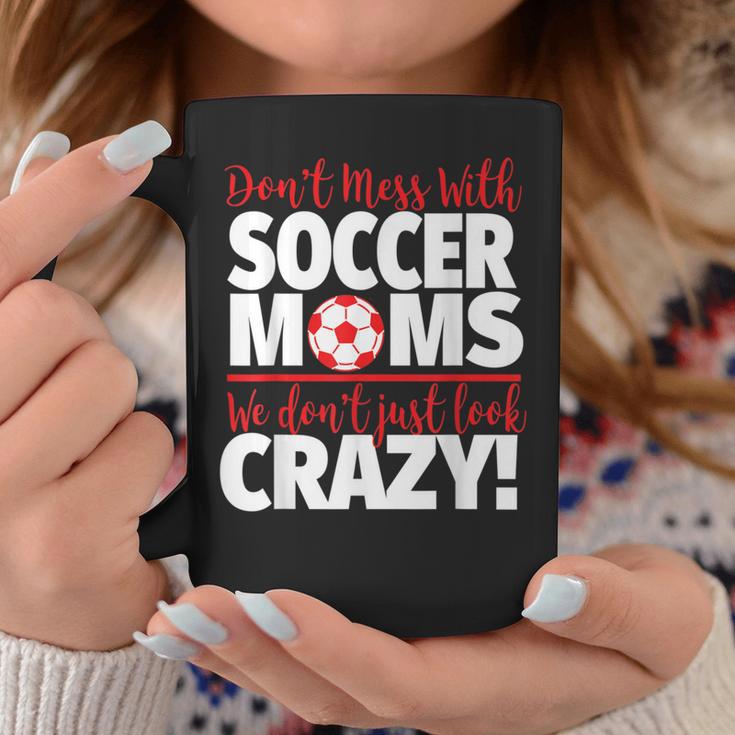 Crazy Soccer Mom We Don't Just Look Crazy Coffee Mug Unique Gifts