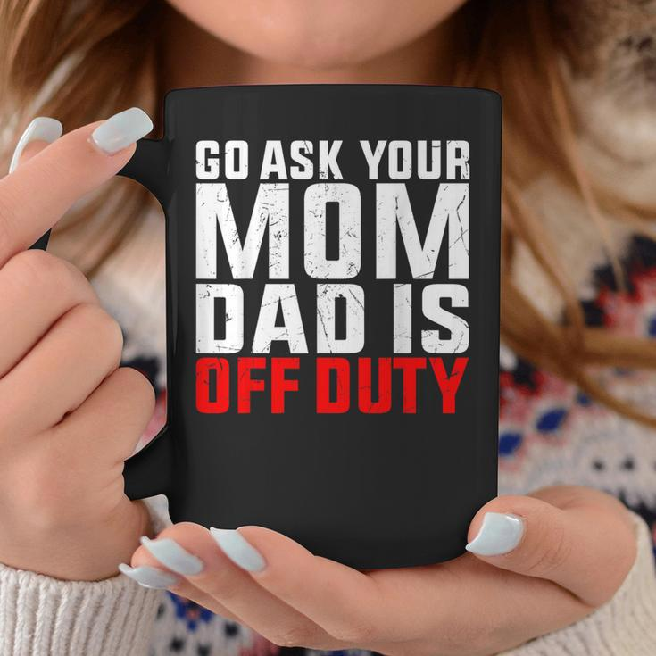 Dad Is Off Duty Go Ask Your Mom Father's Day Coffee Mug Unique Gifts