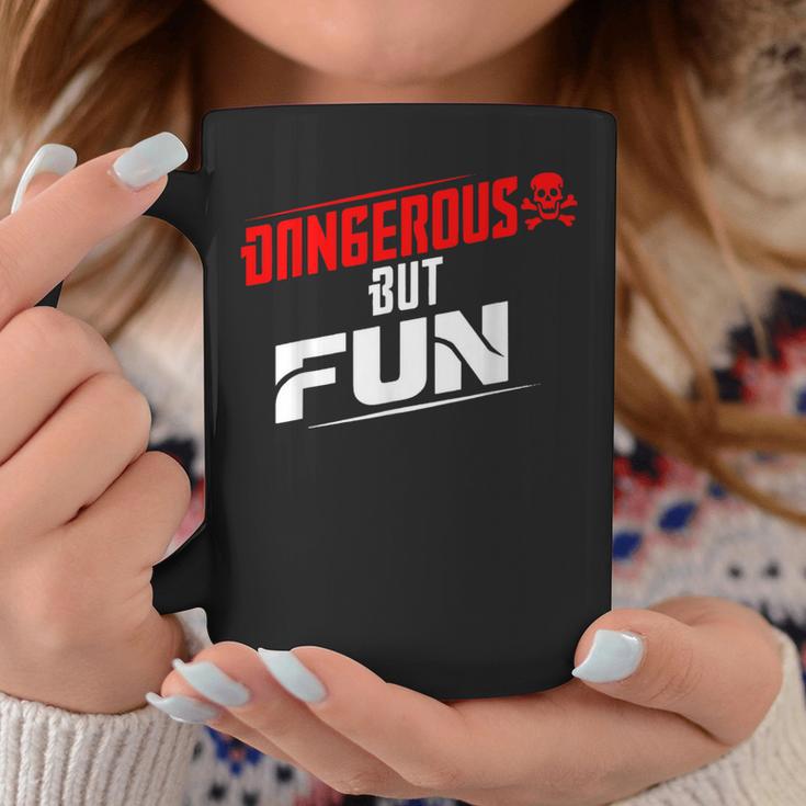 Dangerous But Fun Adventure Seeker Hilarious Coffee Mug Unique Gifts