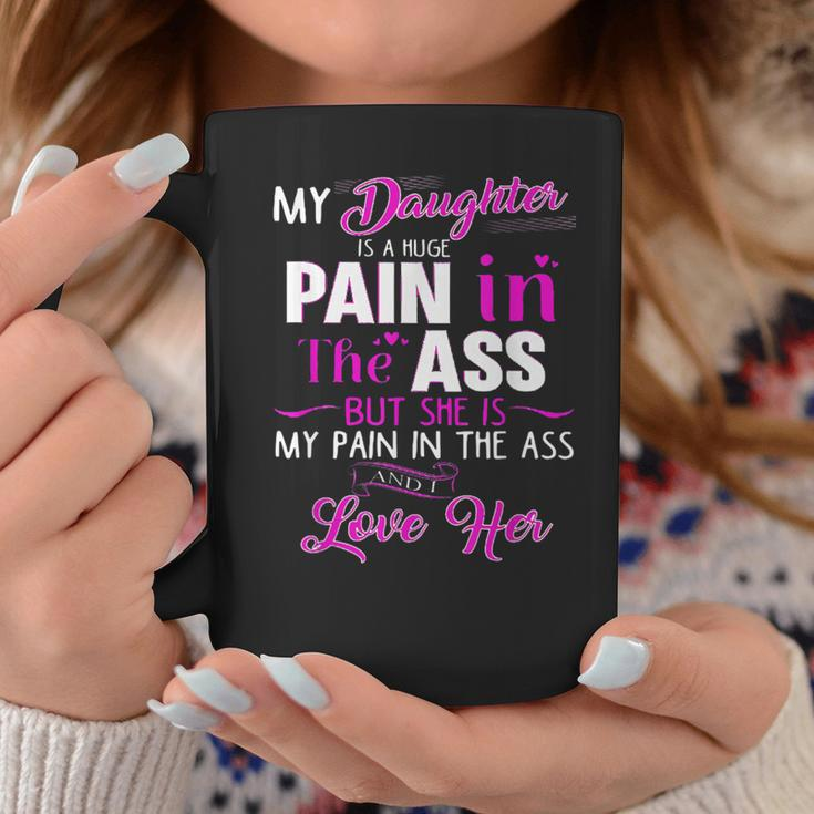 My Daughter Is A Huge Pain In The Ass Coffee Mug Unique Gifts