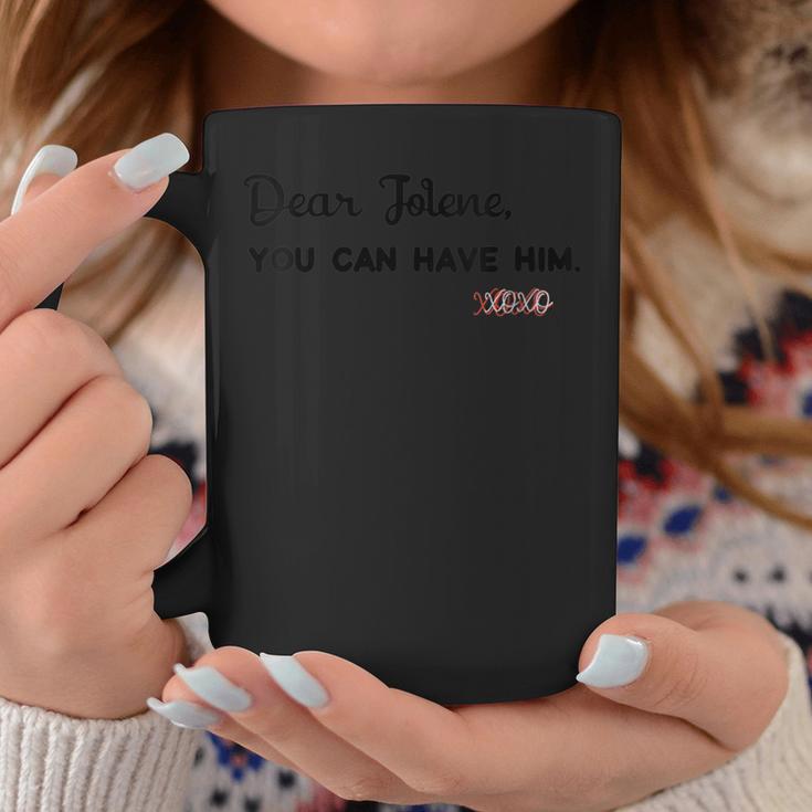 Dear Jolene You Can Have Him Xoxo Coffee Mug Unique Gifts