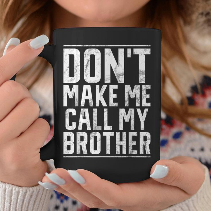 Dont Make Me Call My Brother Coffee Mug Personalized Gifts