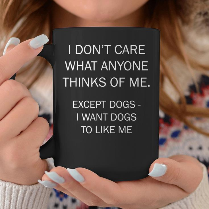 I Don't Care What Anyone Thinks Of Me Except Dogs Coffee Mug Unique Gifts