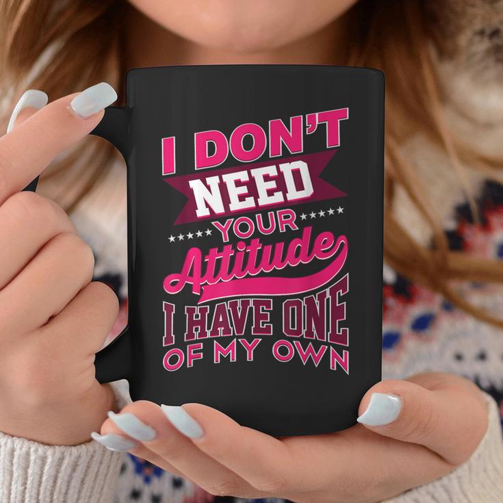 I Don't Need Your Attitude I Have One Of My Own Coffee Mug Unique Gifts