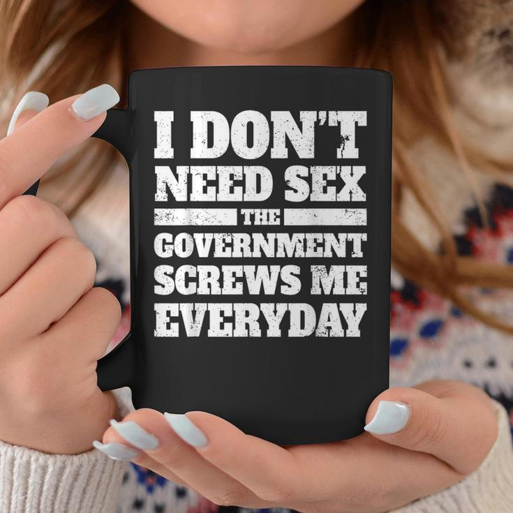 I Don't Need Sex The Government Screws Me Every Day Politics Coffee Mug Unique Gifts