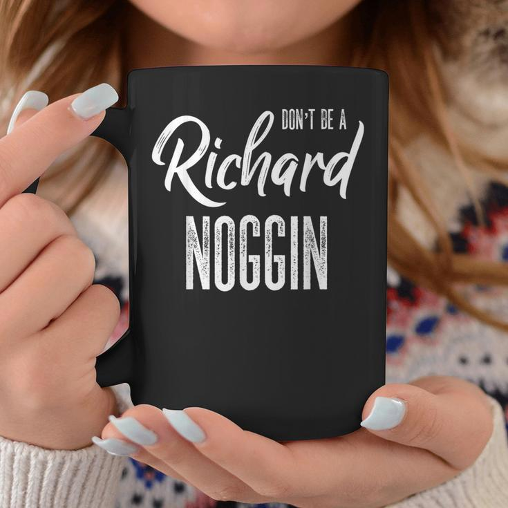 Don't Be A Richard Noggin Dick Head Sarcastic Witty Joke Coffee Mug Unique Gifts