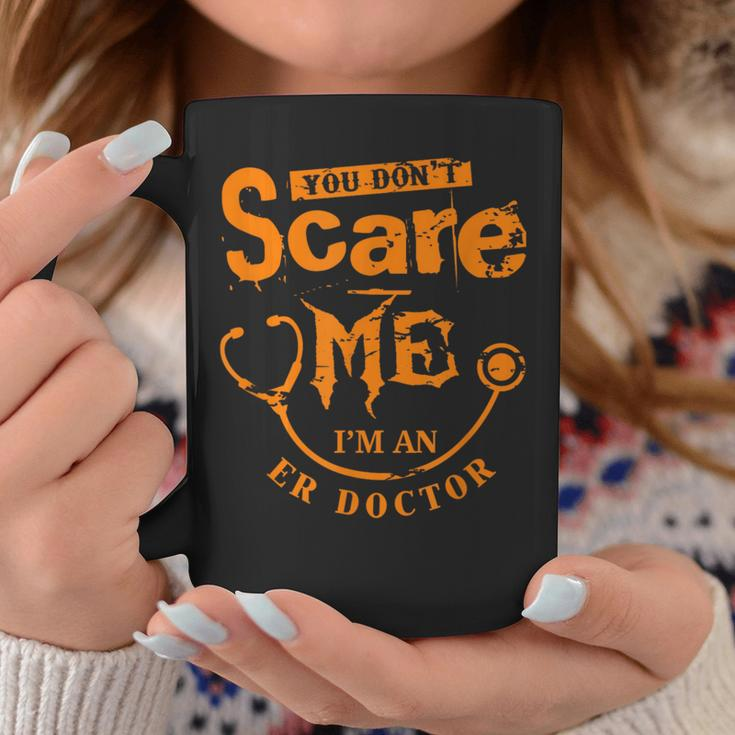 You Don't Scare Me I'm An Er Doctor Coffee Mug Unique Gifts