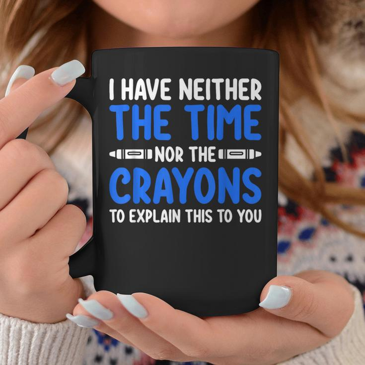 I Don't Have The Time Or The Crayons Sarcasm Quote Coffee Mug Unique Gifts