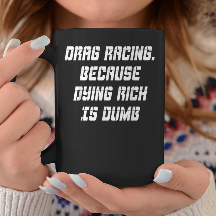 Drag Racing Because Dying Rich Is Dumb Coffee Mug Unique Gifts
