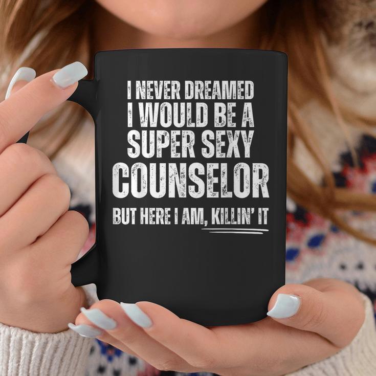 I Never Dreamed I Would Be A Super Sexy Counselor Coffee Mug Unique Gifts