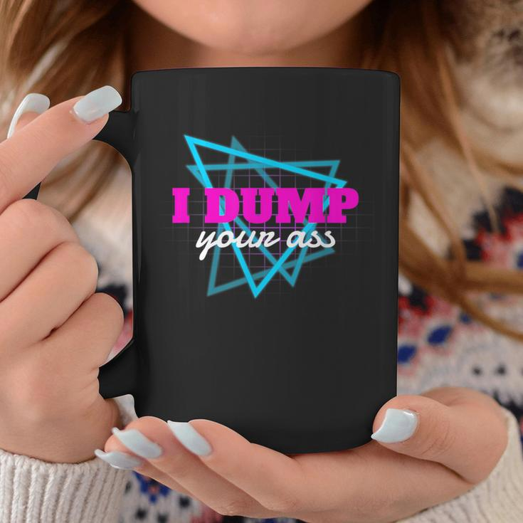 I Dump Your Ass Quote Novelty Coffee Mug Unique Gifts