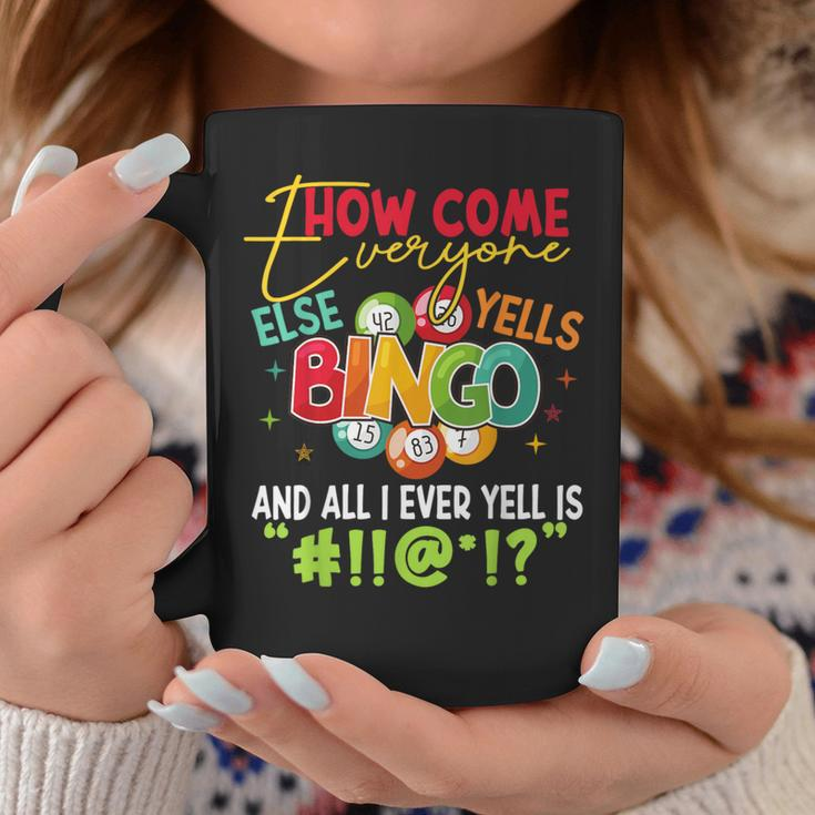 How Come Everyone Else Yells Bingo Luck Player Women Coffee Mug Personalized Gifts