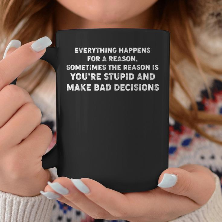 Everything Happens For A Reason Stupid Bad Decisions Coffee Mug Unique Gifts