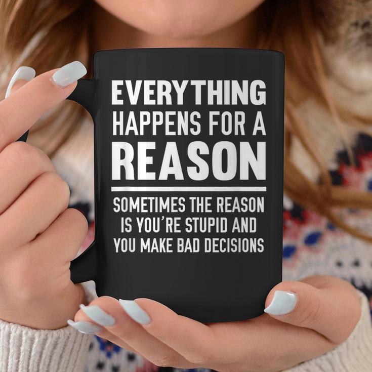 Everything Happens For A Reason Because You're Stupid Coffee Mug Unique Gifts