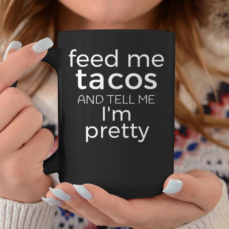 Feed Me Tacos And Tell Me Im PrettyCoffee Mug Unique Gifts