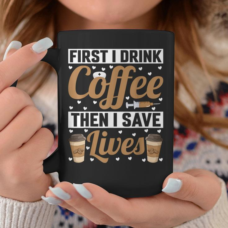 First I Drink Coffee Then I Save Lives Nurse Caregiver Coffee Mug Funny Gifts