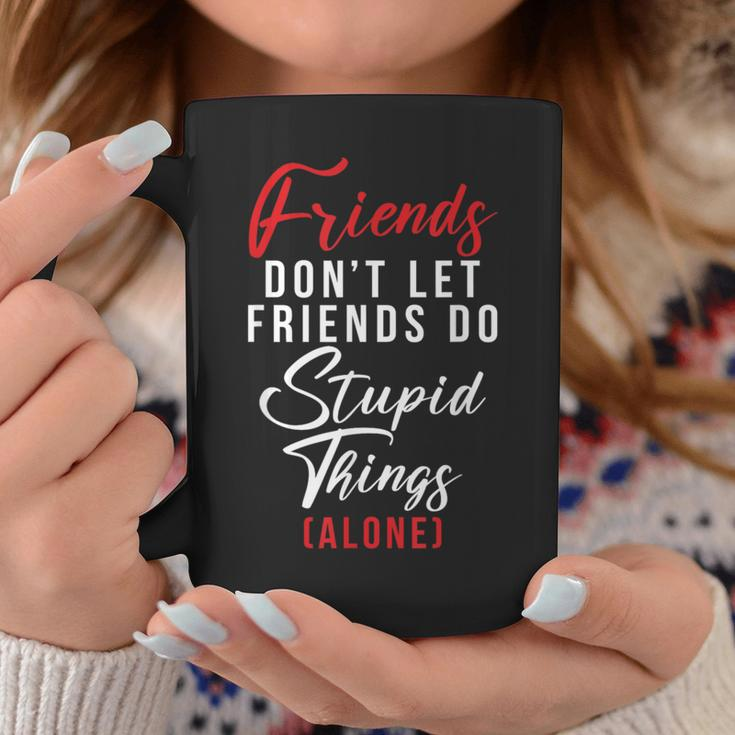 Friends Dont Let Friends Do Stupid Things Alone Friendship Coffee Mug Unique Gifts