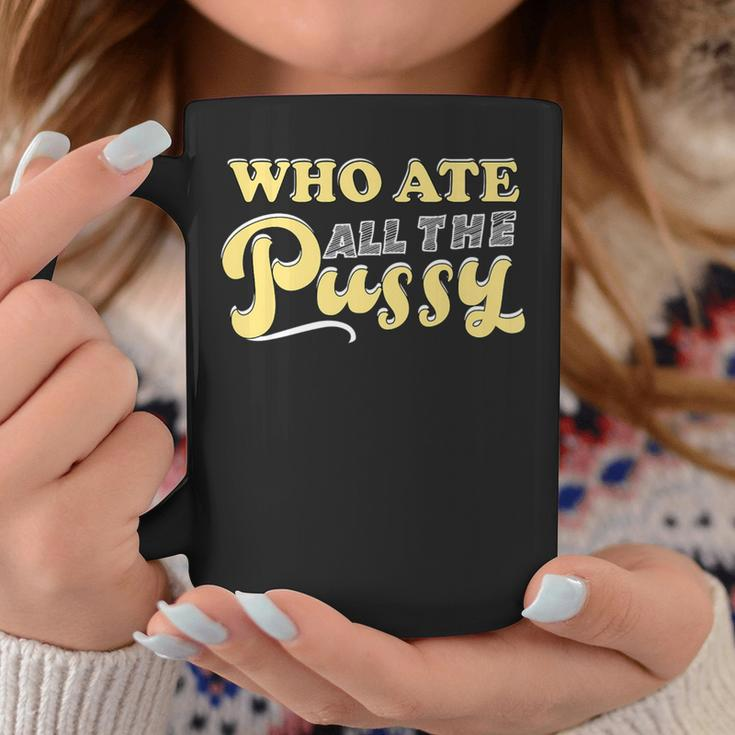 Who Ate All The Pussy Sarcastic Cool Quote Coffee Mug Unique Gifts
